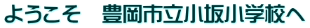 ようこそ　豊岡市立小坂小学校へ